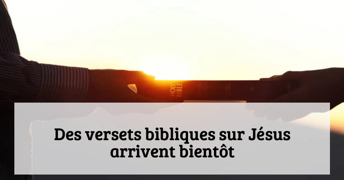 Des versets bibliques sur Jésus arrivent bientôt