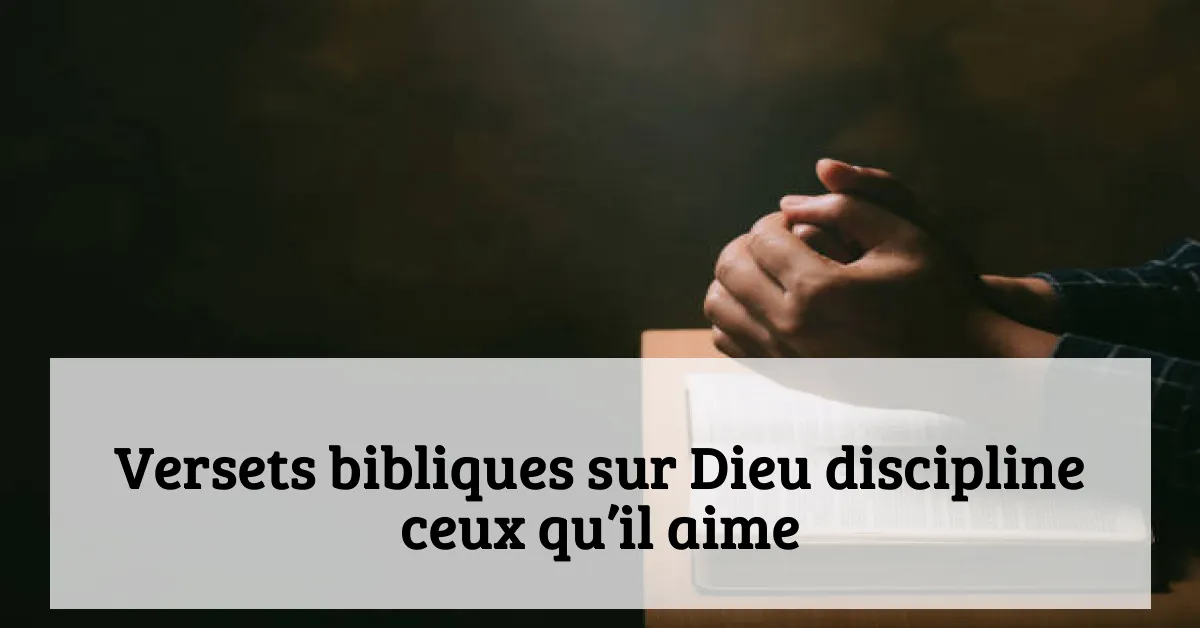 Versets bibliques sur Dieu discipline ceux qu’il aime