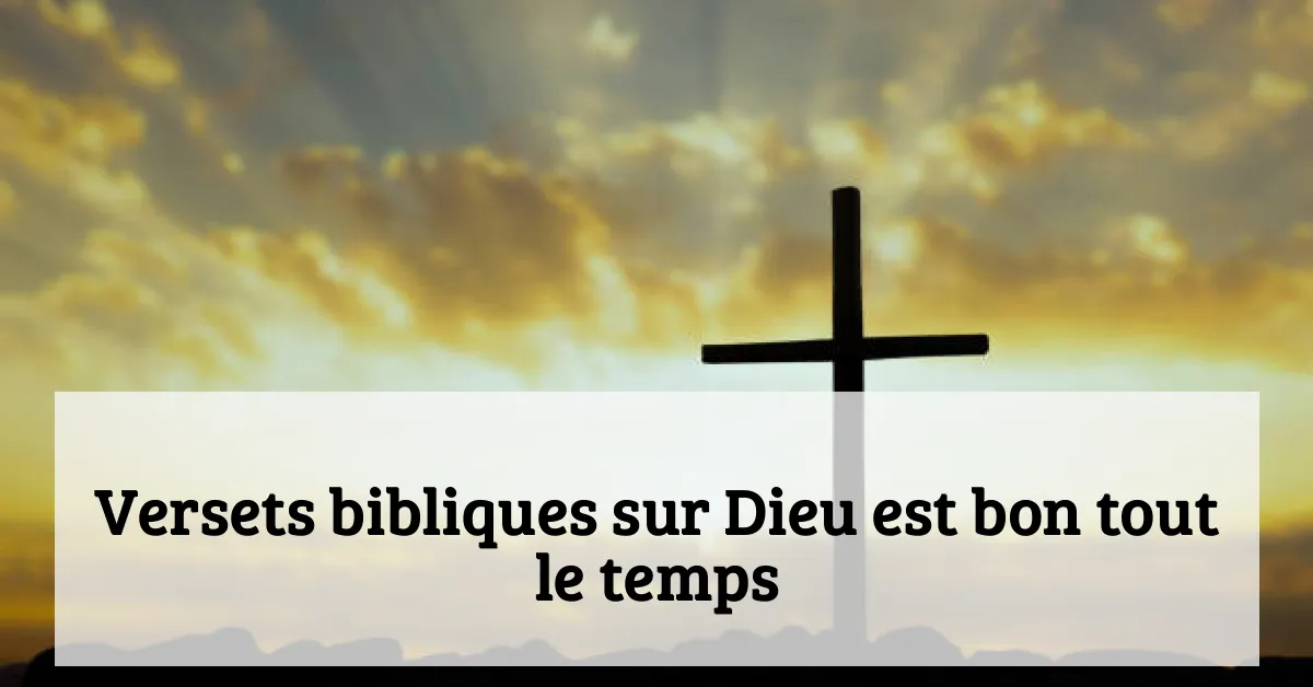 Versets bibliques sur Dieu est bon tout le temps