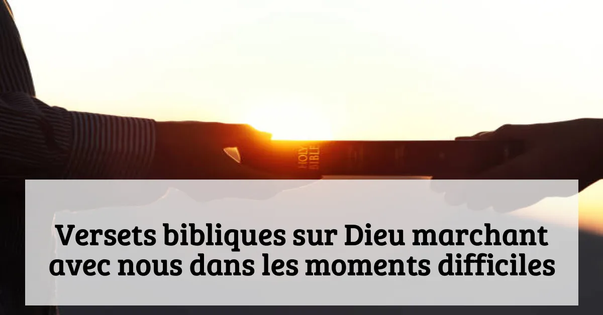 Versets bibliques sur Dieu marchant avec nous dans les moments difficiles