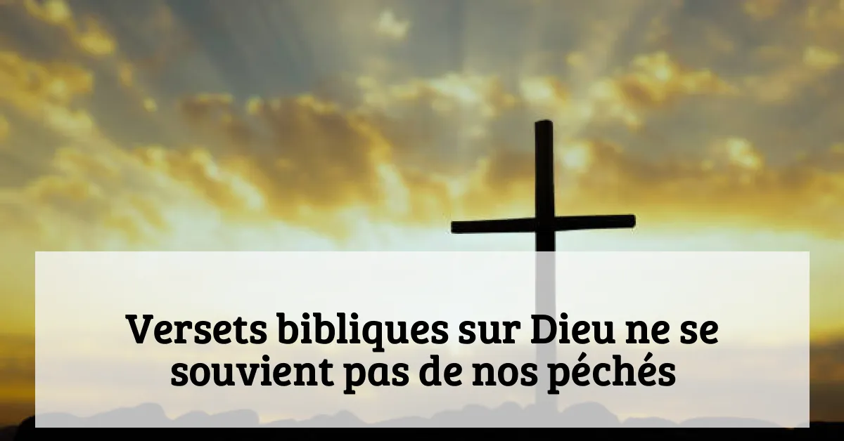 Versets bibliques sur Dieu ne se souvient pas de nos péchés