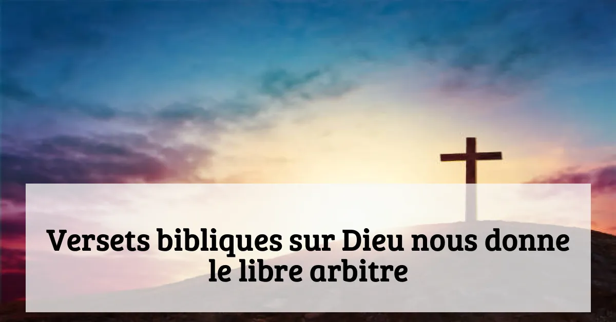 Versets bibliques sur Dieu nous donne le libre arbitre