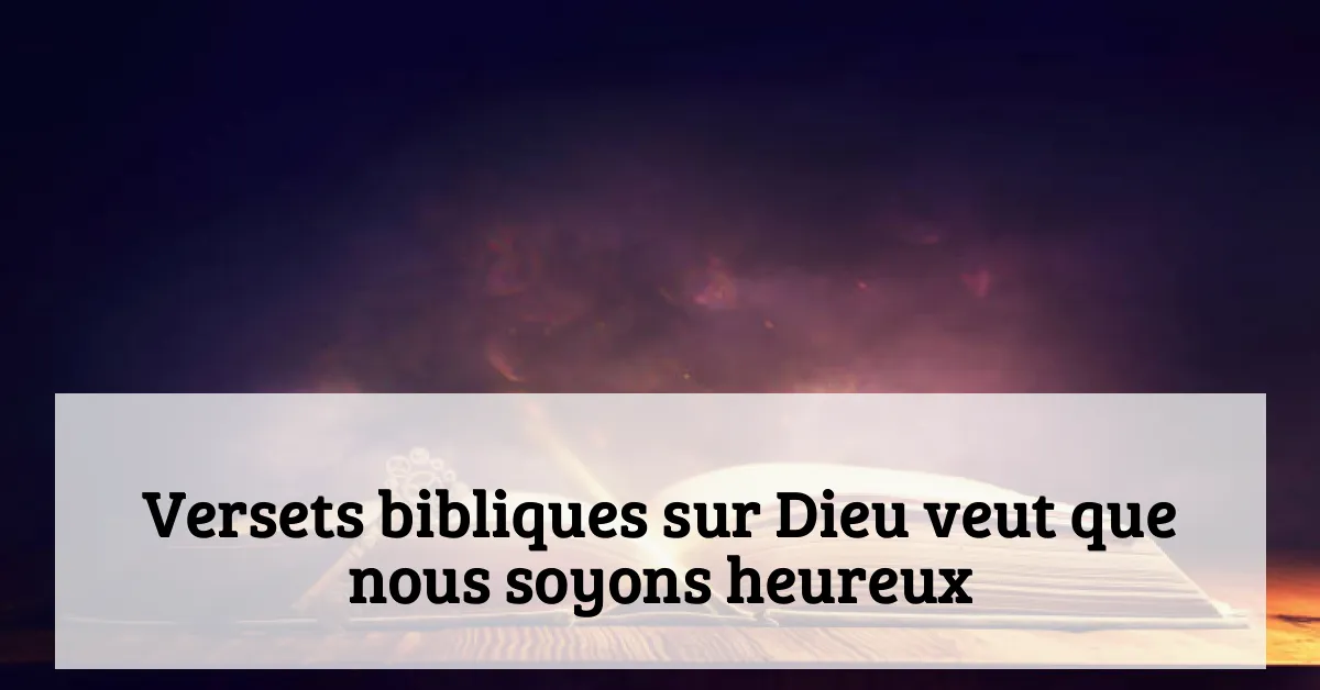 Versets bibliques sur Dieu veut que nous soyons heureux