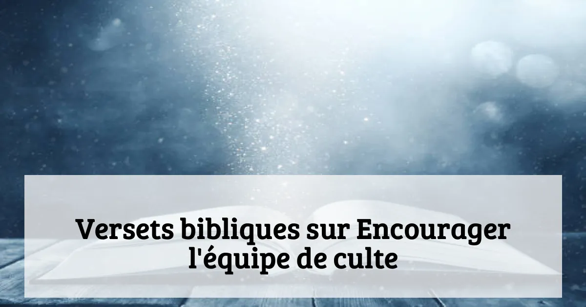 Versets bibliques sur Encourager l'équipe de culte