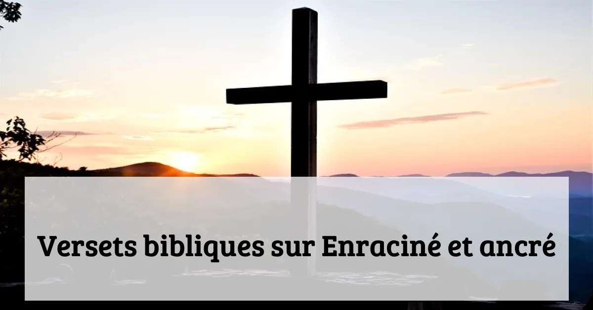 Versets bibliques sur Enraciné et ancré
