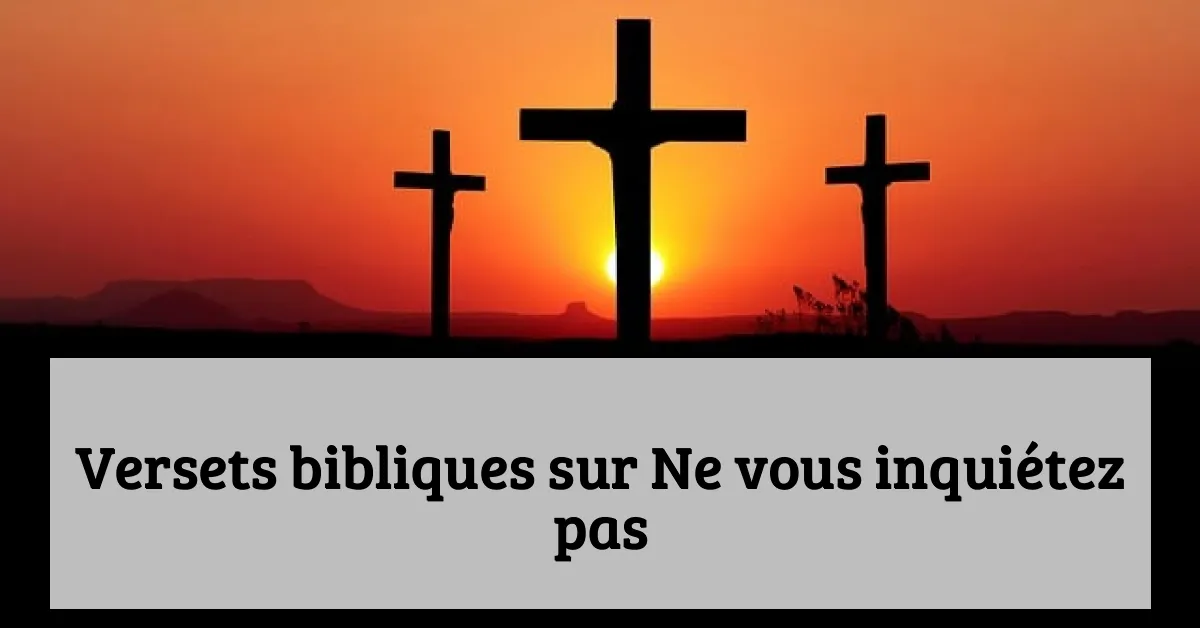 Versets bibliques sur Ne vous inquiétez pas