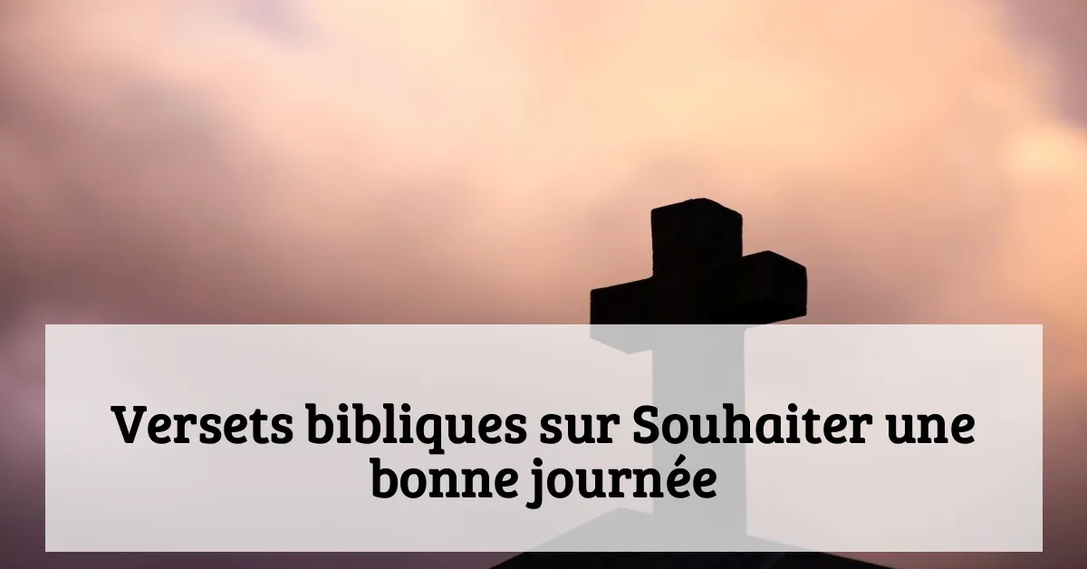 Versets bibliques sur Souhaiter une bonne journée