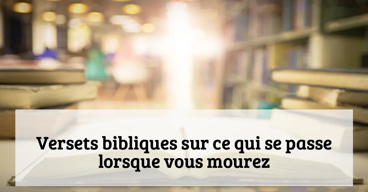 Versets bibliques sur ce qui se passe lorsque vous mourez