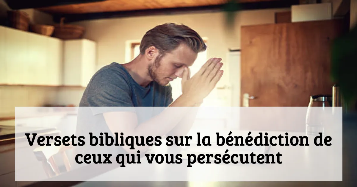 Versets bibliques sur la bénédiction de ceux qui vous persécutent