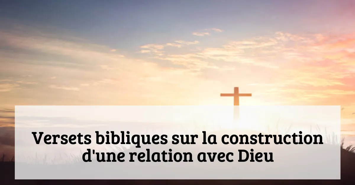 Versets bibliques sur la construction d'une relation avec Dieu