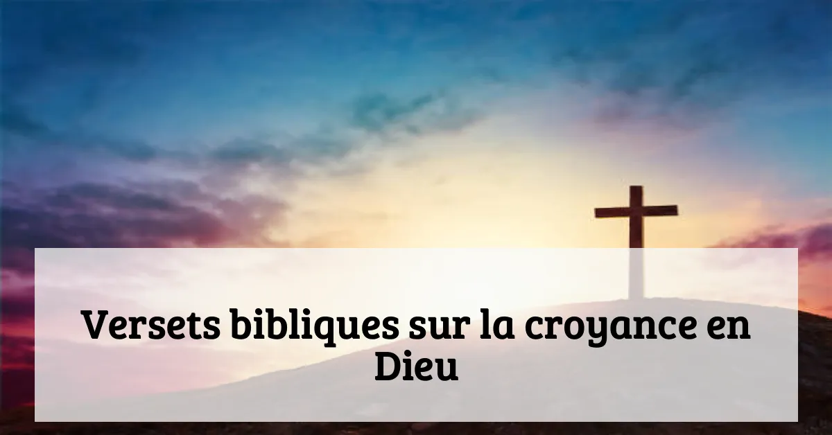 Versets bibliques sur la croyance en Dieu