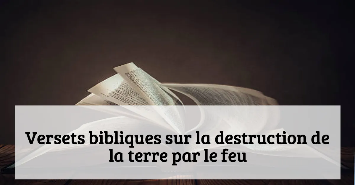 Versets bibliques sur la destruction de la terre par le feu