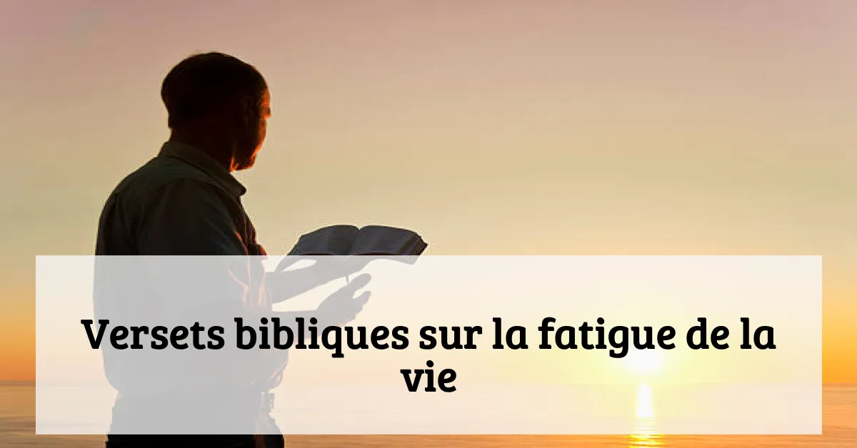 Versets bibliques sur la fatigue de la vie