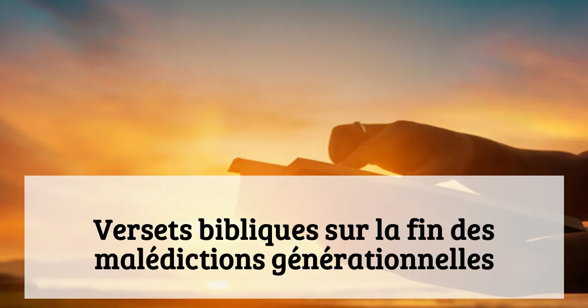 Versets bibliques sur la fin des malédictions générationnelles