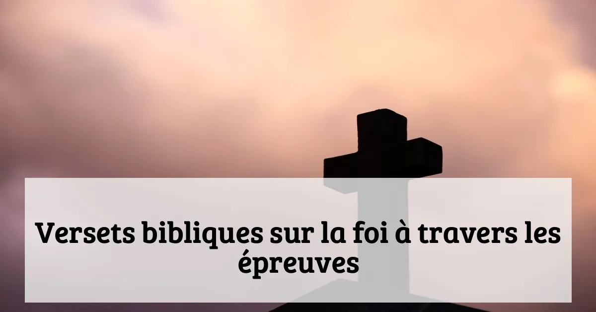 Versets bibliques sur la foi à travers les épreuves
