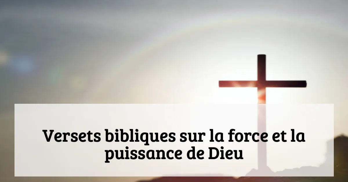 Versets bibliques sur la force et la puissance de Dieu