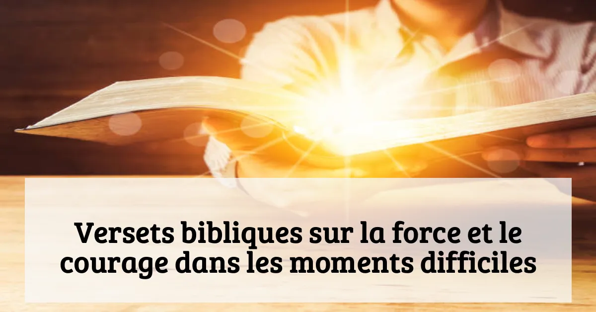 Versets bibliques sur la force et le courage dans les moments difficiles