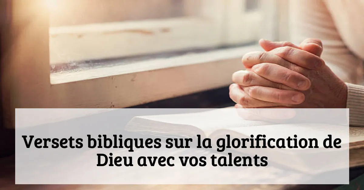 Versets bibliques sur la glorification de Dieu avec vos talents