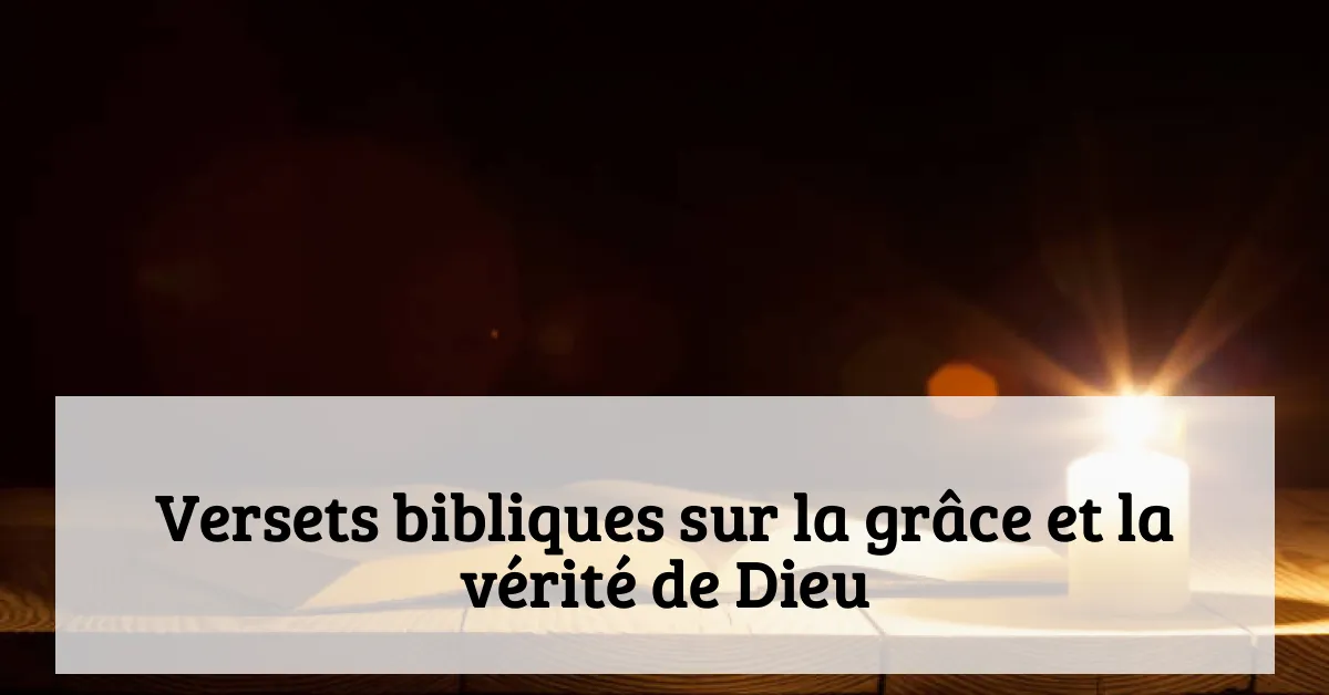 Versets bibliques sur la grâce et la vérité de Dieu