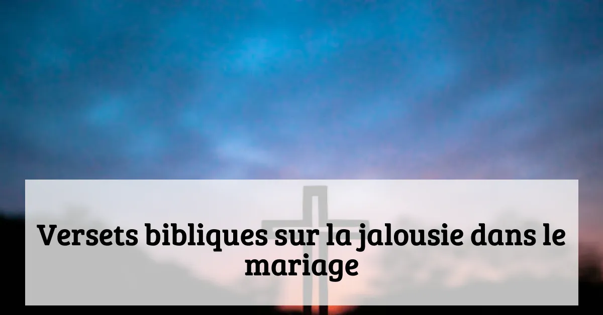Versets bibliques sur la jalousie dans le mariage