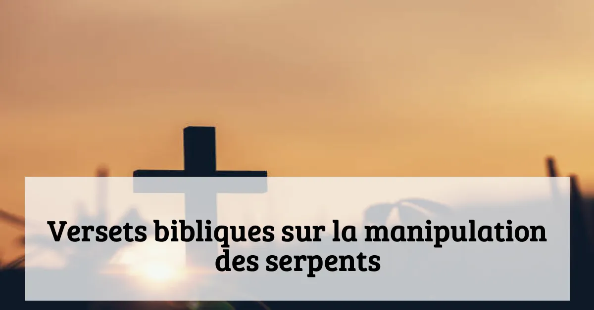 Versets bibliques sur la manipulation des serpents