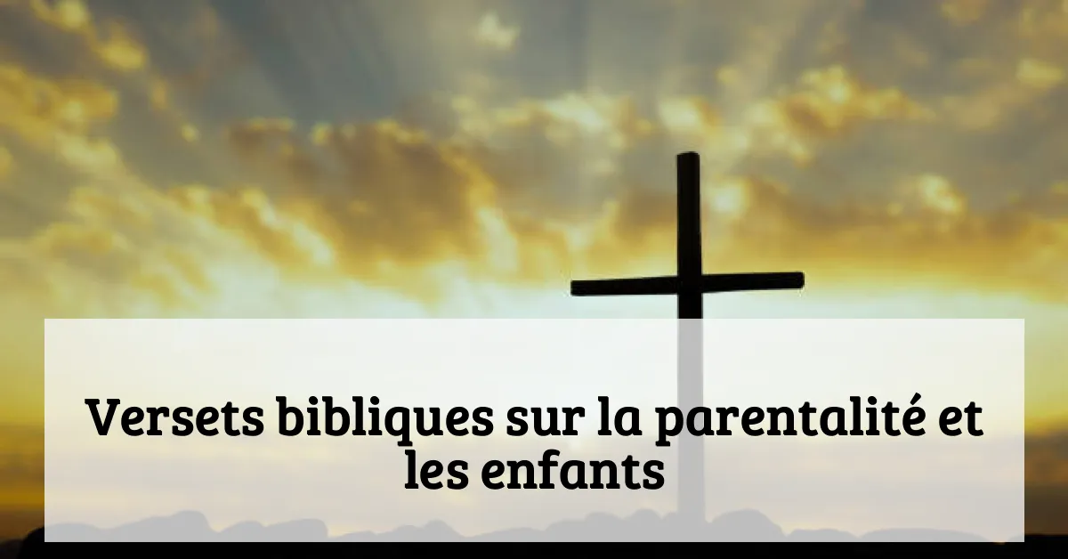 Versets bibliques sur la parentalité et les enfants