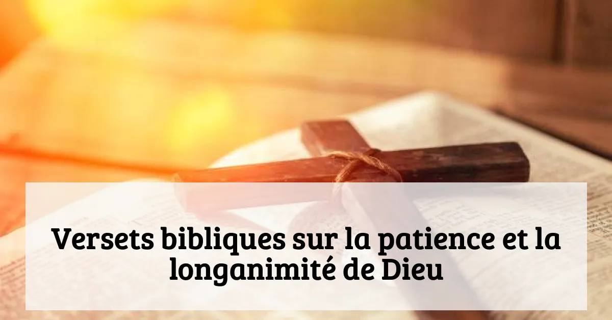 Versets bibliques sur la patience et la longanimité de Dieu