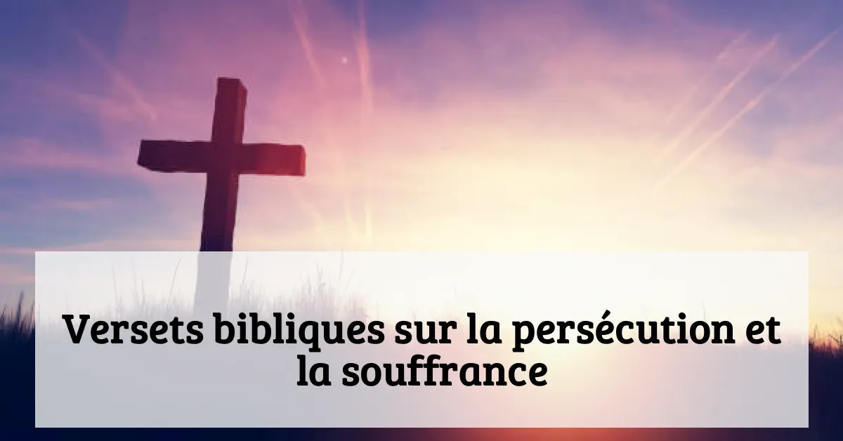 Versets bibliques sur la persécution et la souffrance