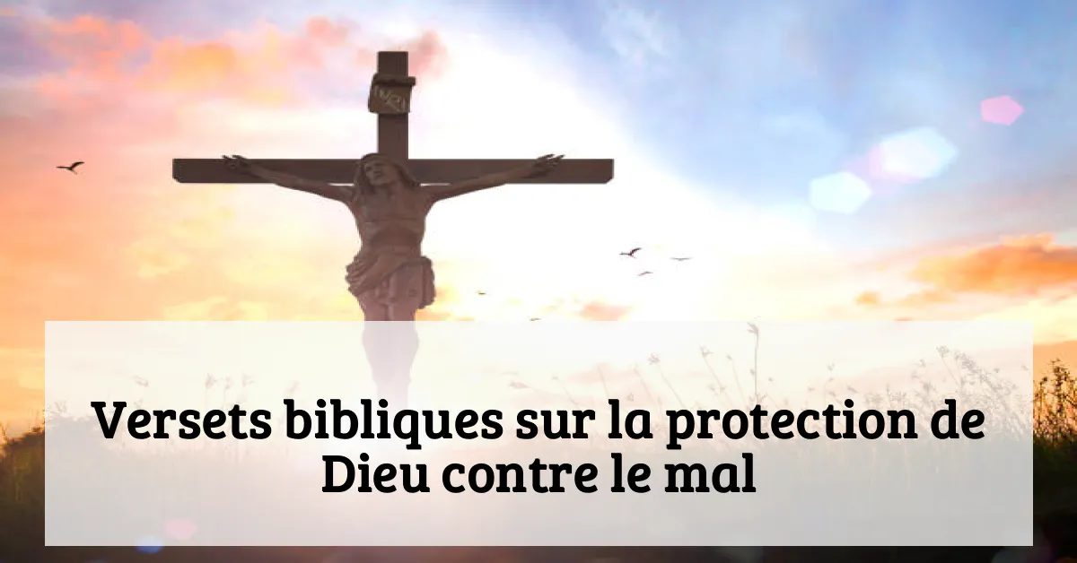 Versets bibliques sur la protection de Dieu contre le mal