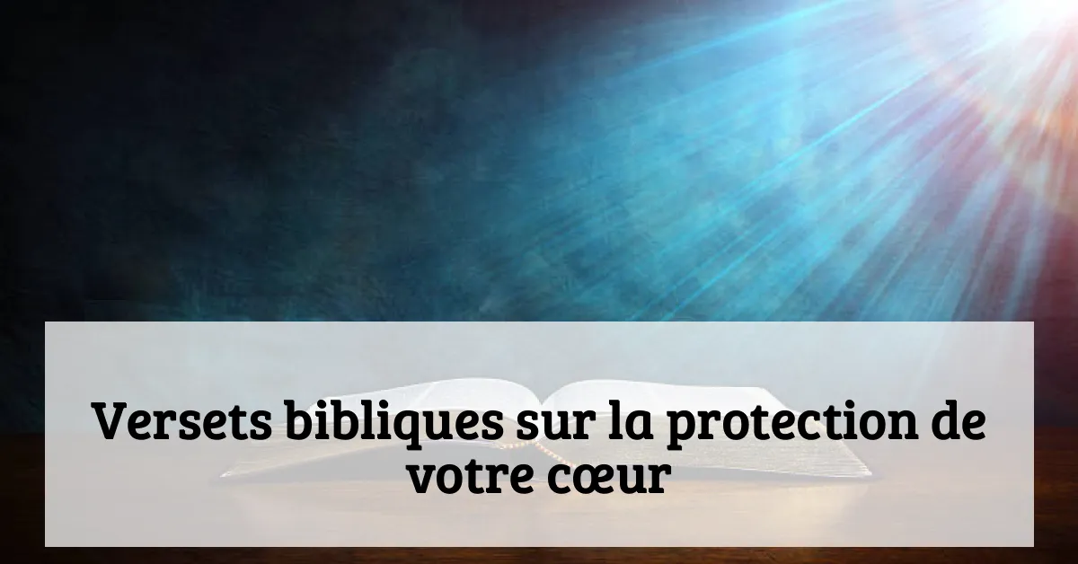 Versets bibliques sur la protection de votre cœur