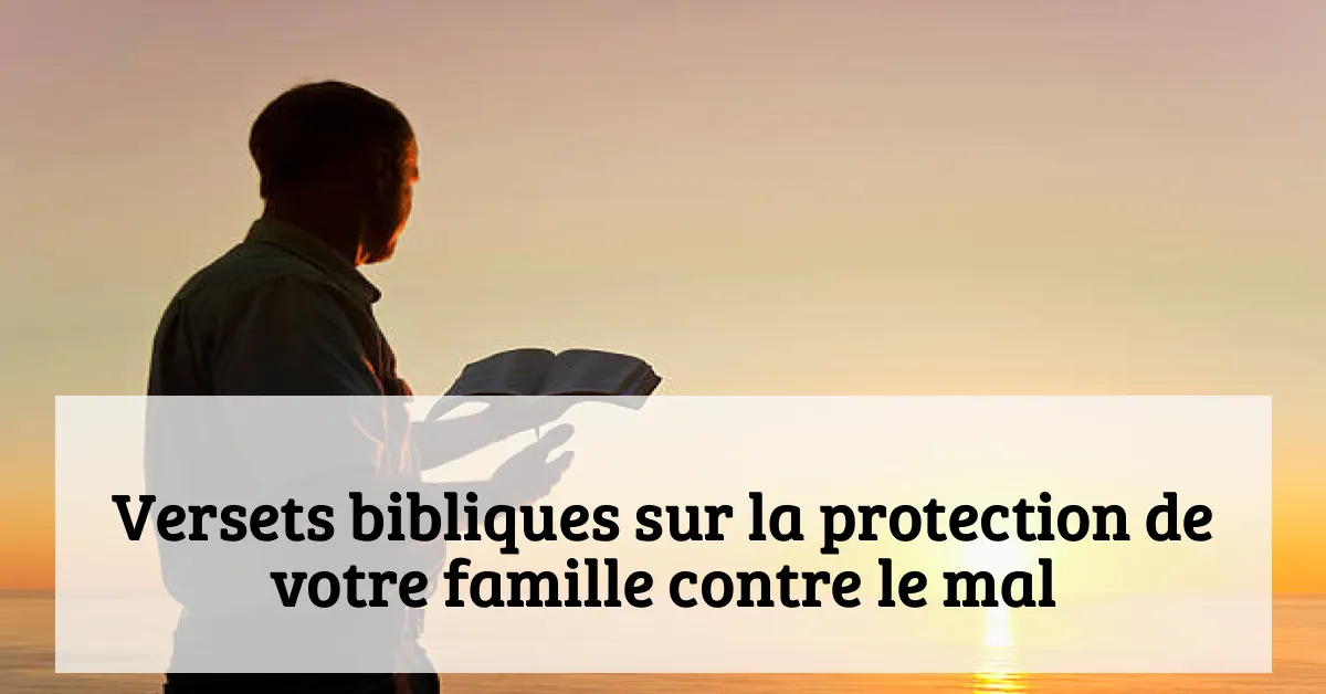 Versets bibliques sur la protection de votre famille contre le mal