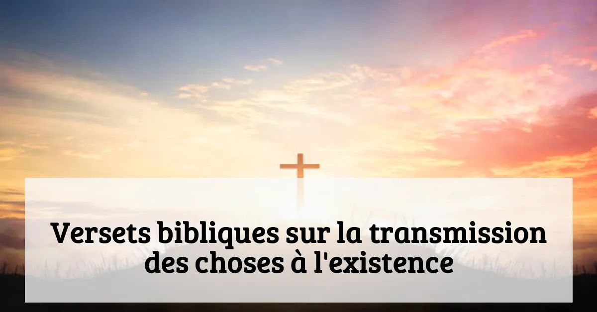 Versets bibliques sur la transmission des choses à l'existence