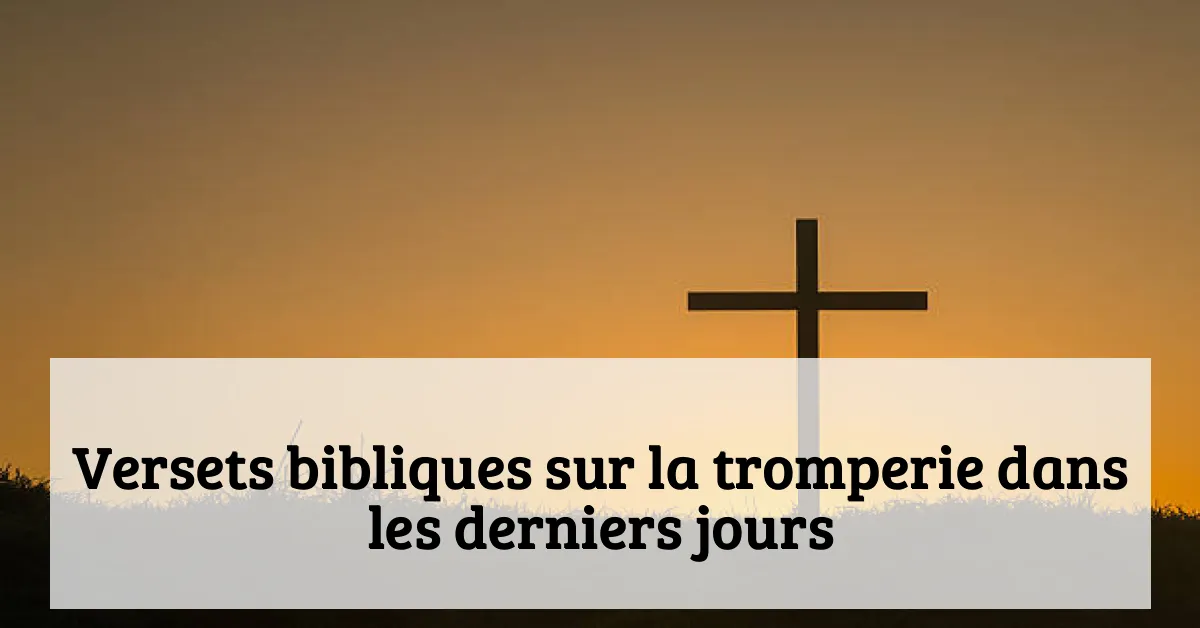 Versets bibliques sur la tromperie dans les derniers jours