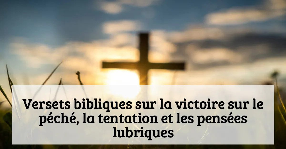 Versets bibliques sur la victoire sur le péché, la tentation et les pensées lubriques