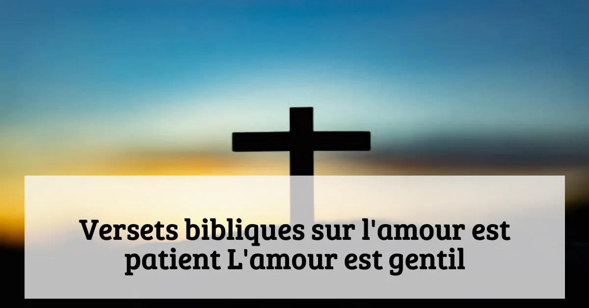 Versets bibliques sur l'amour est patient L'amour est gentil