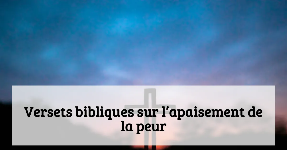 Versets bibliques sur l’apaisement de la peur