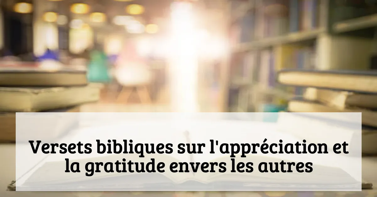 Versets bibliques sur l'appréciation et la gratitude envers les autres