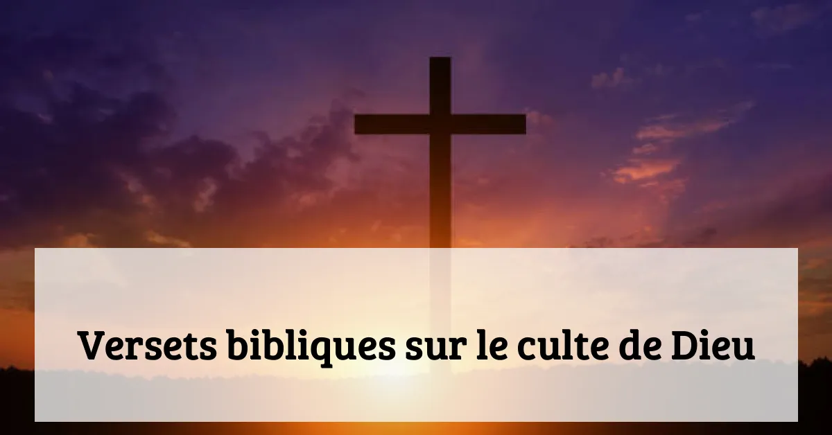 Versets bibliques sur le culte de Dieu