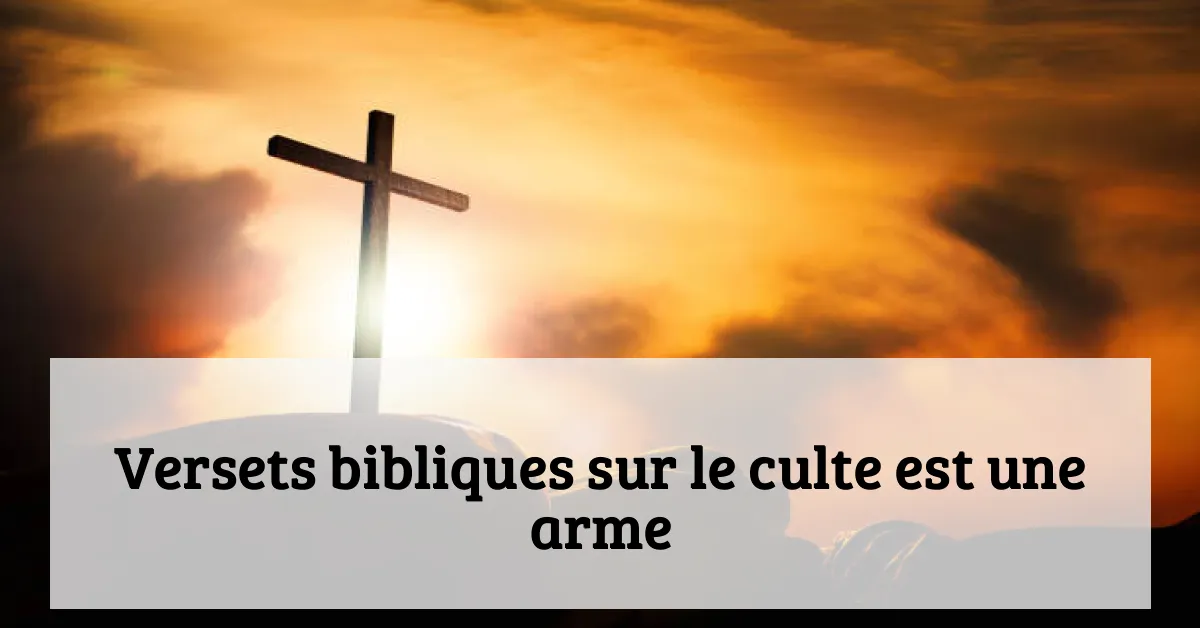 Versets bibliques sur le culte est une arme