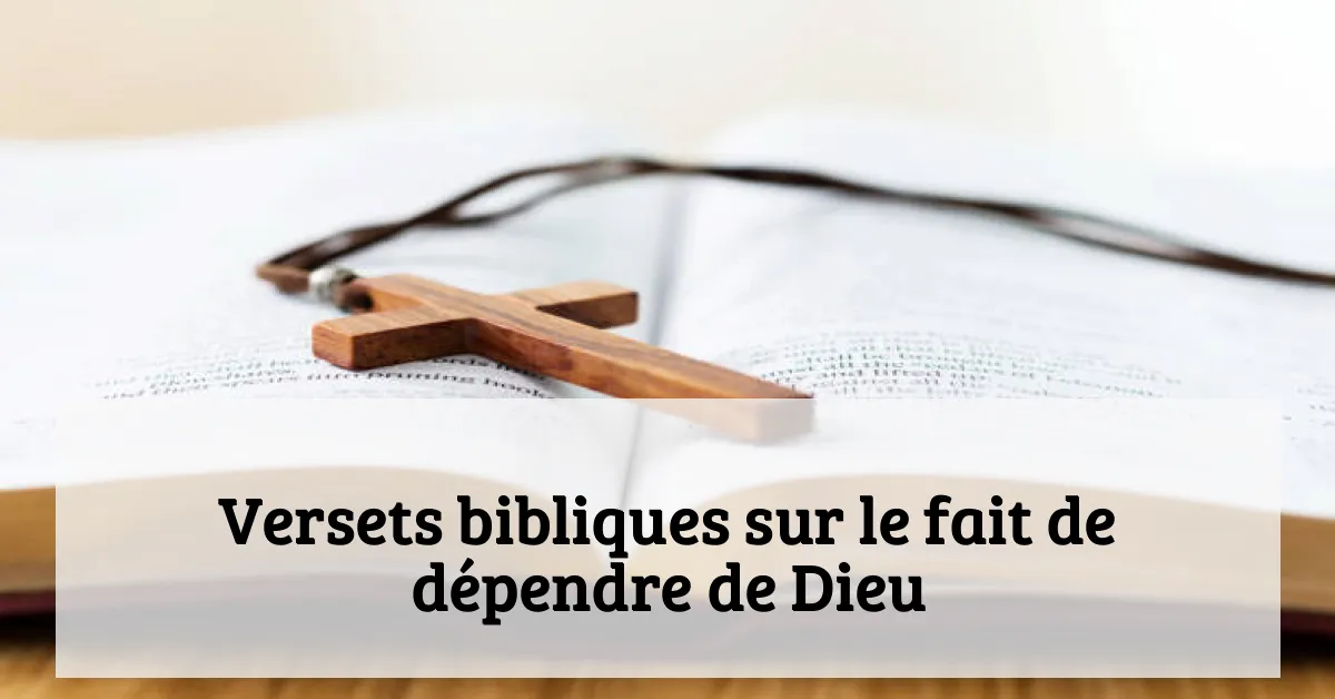 Versets bibliques sur le fait de dépendre de Dieu