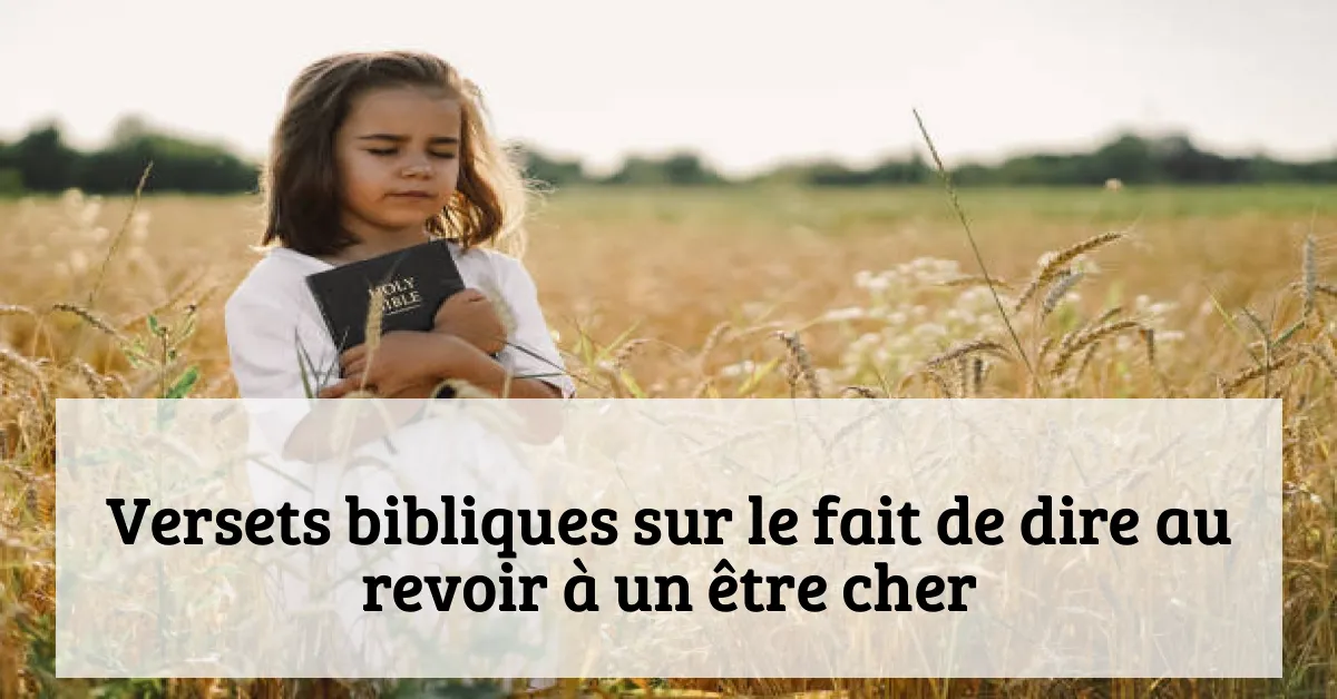 Versets bibliques sur le fait de dire au revoir à un être cher