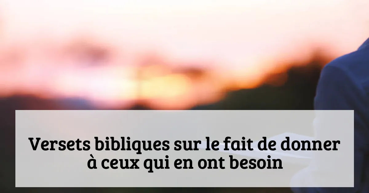 Versets bibliques sur le fait de donner à ceux qui en ont besoin