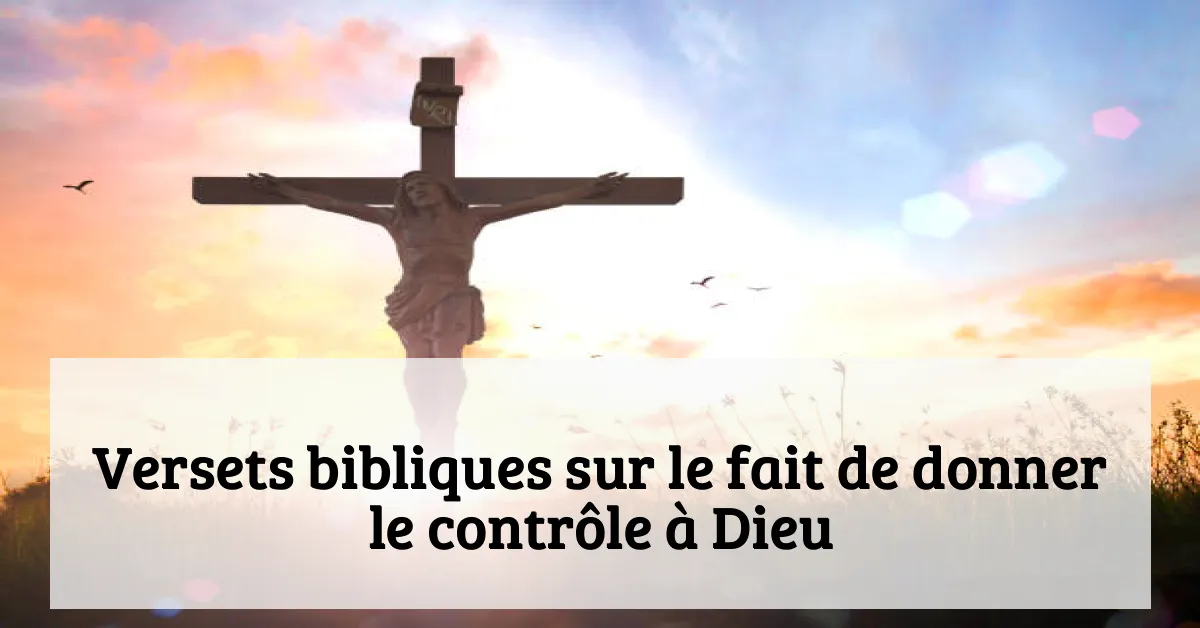 Versets bibliques sur le fait de donner le contrôle à Dieu