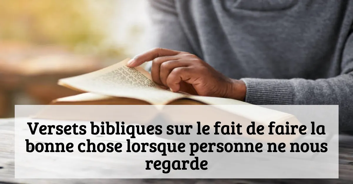 Versets bibliques sur le fait de faire la bonne chose lorsque personne ne nous regarde