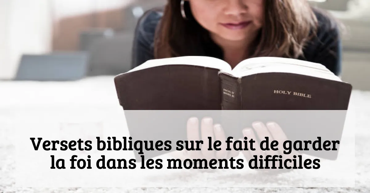 Versets bibliques sur le fait de garder la foi dans les moments difficiles
