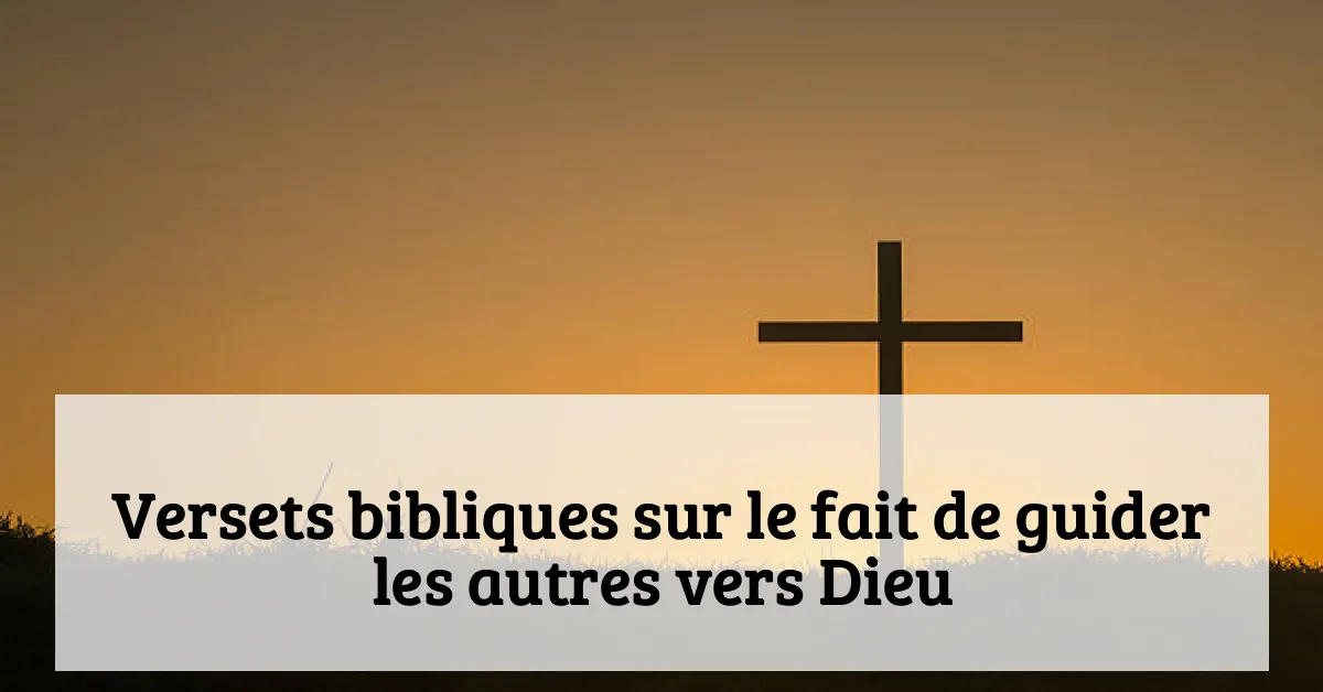 Versets bibliques sur le fait de guider les autres vers Dieu