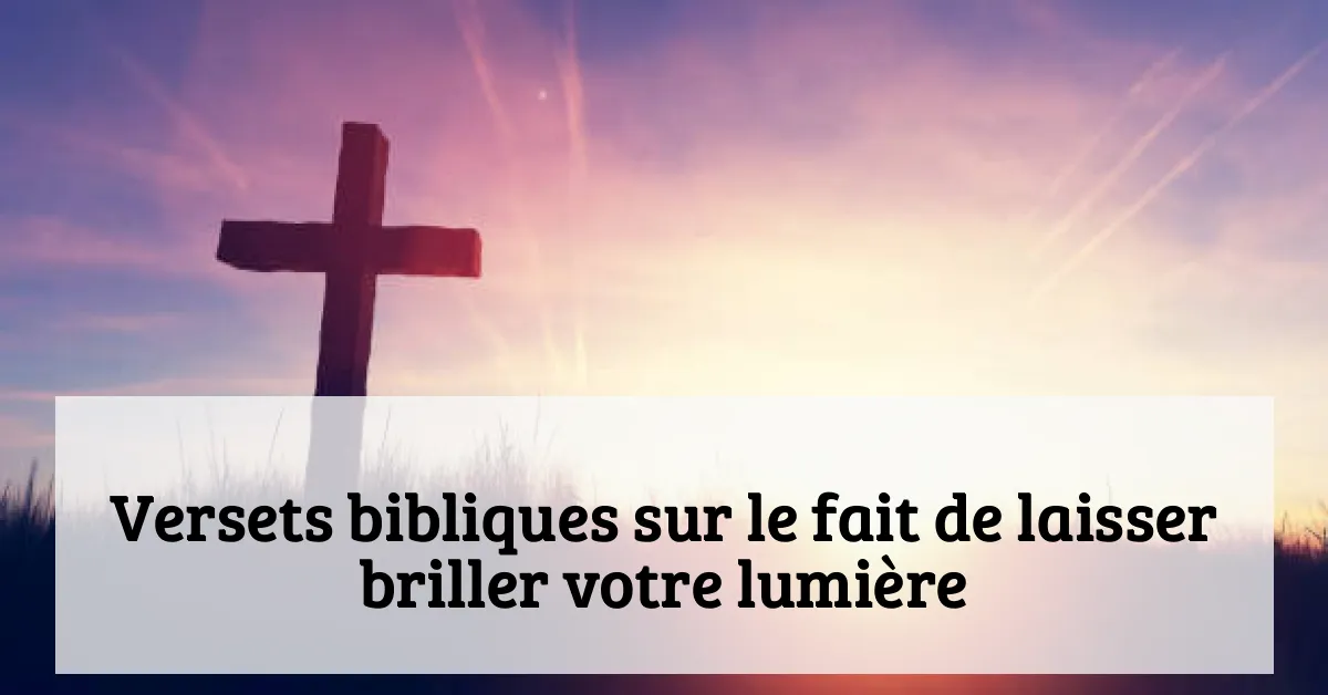 Versets bibliques sur le fait de laisser briller votre lumière