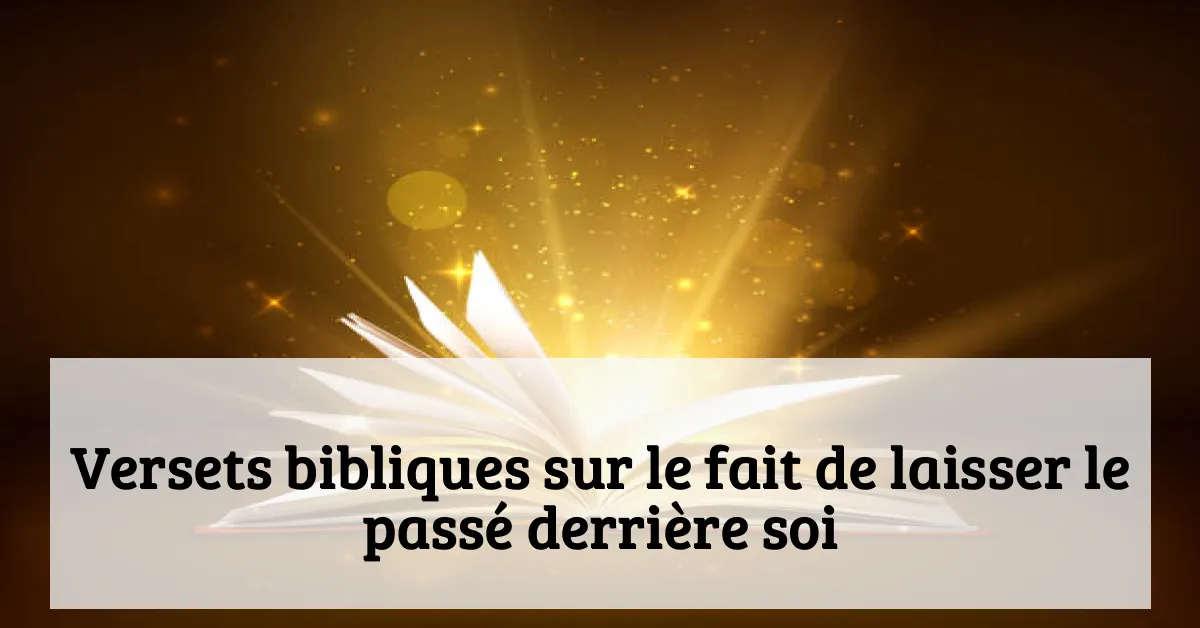 Versets bibliques sur le fait de laisser le passé derrière soi