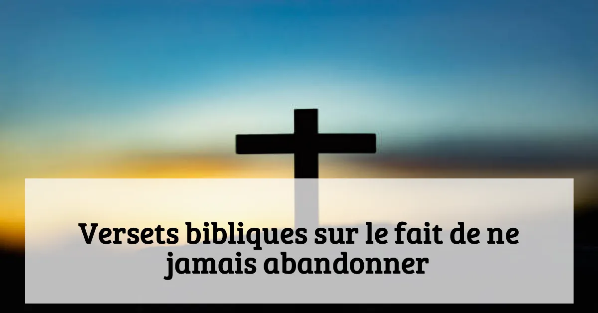 Versets bibliques sur le fait de ne jamais abandonner
