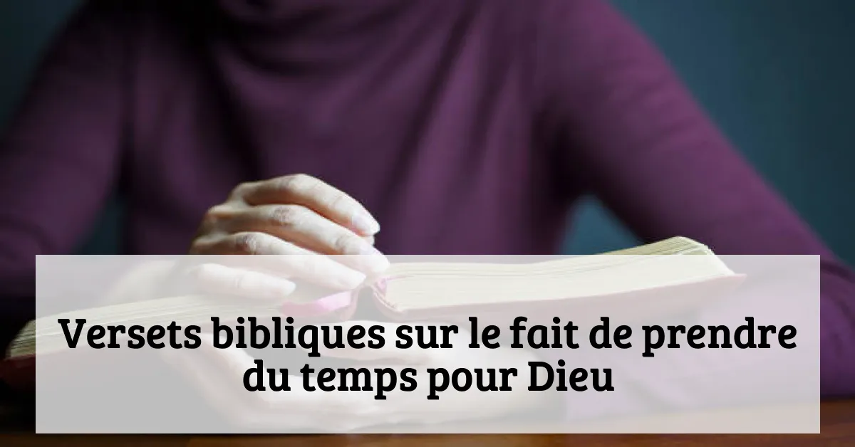 Versets bibliques sur le fait de prendre du temps pour Dieu